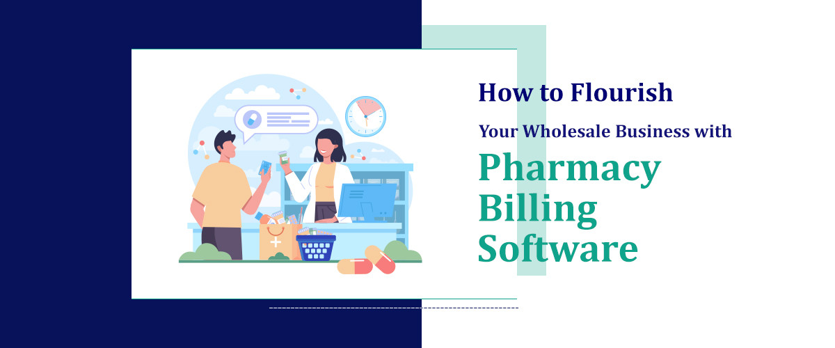 How to Flourish your Wholesale Business with Pharmacy Billing Software